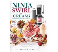 Ninja Swirl by CREAMi Cookbook for Beginners: Master Homemade Soft Serve, Ice Cream, Frozen Yogurt, Sorbets, Fruit Whips, and More with Easy Recipes, ... Results Every Time (Ninja Cooking Mastery)