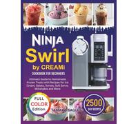 Ninja Swirl by Creami Cookbook for Beginners: The Ultimate Guide to Homemade Frozen Treats with Recipes for Ice Cream, Gelato, Sorbet, Soft Serve, Milkshakes and More