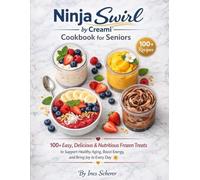 Ninja Swirl by Creami Cookbook for Seniors: 100+ Easy, Delicious & Nutritious Frozen Treats to Support Healthy Aging, Boost Energy, and Bring Joy to Every Day