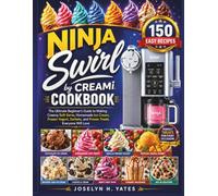 Ninja Swirl by CREAMi Cookbook: The Ultimate Beginner's Guide to Making Creamy Soft Serve, Homemade Ice Cream, Frozen Yogurt, Sorbets, and Frozen Treats Everyone Will Love (Ninja Cooking Mastery)