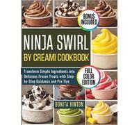 Ninja Swirl By Creami Cookbook: Transform Simple Ingredients into Delicious Frozen Treats with Step-by-Step Guidance and Pro Tips