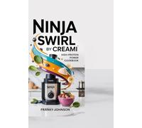 NINJA SWIRL BY CREAMI HIGH-PROTEIN POWER COOKBOOK: "Healthy High-Protein Recipes for Powerful Blends: Quick, Easy, and Nutrient-Dense Meals for All"