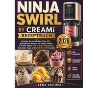 Ninja Swirl by CREAMi Rezeptbuch: Cremiges Eis ohne Fehler: Über 200 gelingsichere Rezepte für Softeis, Gelato & Frozen Yogurt - mit exakten ... Schritt System und Vollfarbigem Innendesign