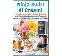 Ninja Swirl di Creami, ricettario per principianti: Ricette facili e deliziose per gelato, sorbetto, gelato, milkshake, yogurt gelato e vortici proteici