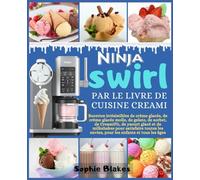 NINJA SWIRL PAR LE LIVRE DE CUISINE CREAMI: Recettes irrésistibles de crème glacée, de crème glacée molle, de gelato, de sorbet, de CreamiFit, de ... les envies, pour les enfants et tous les âges