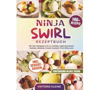 Ninja Swirl Rezeptbuch: Mit 140+ Rezepten mit u.a. Softeis, Light-Eiscremes, Sorbets, Gelatos, Frozen Custard, Fruit Whip uvm.