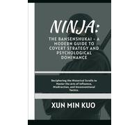 Ninja: The Bansenshukai - A Modern Guide to Covert Strategy and Psychological Dominance: Deciphering the Historical Scrolls to Master the Arts of Influence, Misdirection, and Unconventional Tactics.