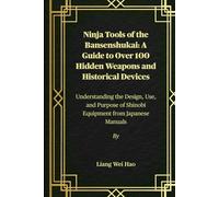 Ninja Tools of the Bansenshukai: A Guide to Over 100 Hidden Weapons and Historical Devices: Understanding the Design, Use, and Purpose of Shinobi Equipment from Japanese Manuals