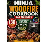 Ninja Woodfire Cookbook for Beginners: 130 Foolproof Recipes to Grill, Smoke, Air-Fry and Bake, Each with a Photo, a Temperature and a Cook Setting