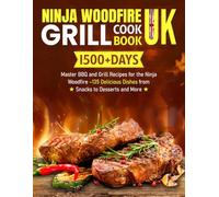Ninja Woodfire Grill Cookbook UK: 1500+ Days of Master BBQ and Grill Recipes for the Ninja Woodfire - 135 Delicious Dishes from Snacks to Desserts and More