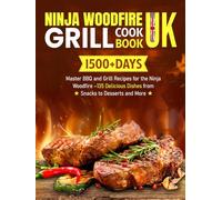 Ninja Woodfire Grill Cookbook UK: 1500+ Days of Master BBQ and Grill Recipes for the Ninja Woodfire - 135 Delicious Dishes from Snacks to Desserts and More