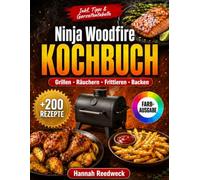 Ninja Woodfire Kochbuch: Über 200 saftige Rezepte für den Elektrischen Outdoor Grill & Smoker - Grillen, Räuchern, Heißluftfrittieren & Backen, vom Frühstück bis zum Dessert, mit Farbfoto