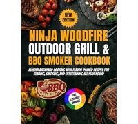 Ninja Woodfire Outdoor Grill & BBQ Smoker Cookbook: Master Backyard Cooking with Flavor-Packed Recipes for Searing, Smoking, and Entertaining All Year Round