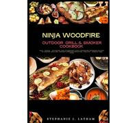 Ninja Woodfire Outdoor Grill & Smoker Cookbook: Easy, Mouth-Watering and Affordable Ninja Woodfire Outdoor Recipes to Master Grilling, Dessert, Smoking, Roasting, Poultry, Veggies and more