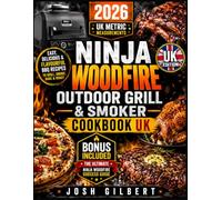 Ninja Woodfire Outdoor Grill & Smoker Cookbook UK: Easy, Delicious and Flavourful BBQ Recipes to Grill, Smoke, Bake and Roast for Family and Friends with Your Ninja Woodfire