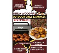 Ninja Woodfire Outdoor Grill & Smoker Rezeptbuch: Einfache Ninja Woodfire Grillrezepte für Einsteiger: Low-Carb BBQ, Räuchern & Grillen leicht gemacht [30-Tage Familienplan]