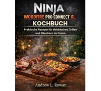 NINJA WOODFIRE PRO CONNECT XL KOCHBUCH: Praktische Rezepte für elektrisches Grillen und Räuchern im Freien