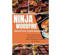 Ninja Woodfire Recepten voor Beginners: Het Ultieme Buiten Grill Kookboek voor Perfecte BBQ's, Rokerige Smaken en Oven Koken