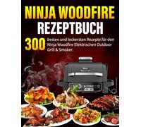 Ninja Woodfire Rezeptbuch: 300 besten und leckersten Rezepte für den Ninja Woodfire Elektrischen Outdoor Grill & Smoker