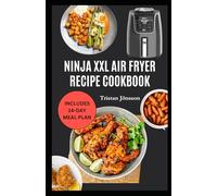 NINJA XXL AIR FRYER RECIPE COOKBOOK: Easy-to-follow recipes with a plan to air fry smarter, eat better, and enjoy effortless cooking