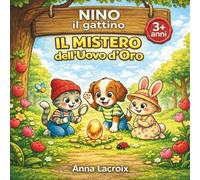Nino il gattino - Il Mistero dell'Uovo d'Oro: Un avventura di Pasqua per bambini (3-6 anni) - Una dolce storia della buonanotte sulla collaborazione, l'amicizia e la magia della primavera.