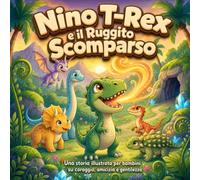 Nino T-Rex e il Ruggito Scomparso: Una storia illustrata su coraggio, amicizia e gentilezza (I Piccoli Guardiani della Valle di Brillapietra)