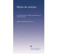 Ninon de Lenclos: Ou, L'épicuréisme, comédie-vaudeville en un acte et en prose