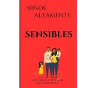 NIÑOS ALTAMENTE SENSIBLES: ayúdales a manejar sus emociones y fomenta en ellos una autoestima saludable