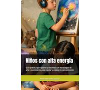 Niños con alta energía: Guía práctica para padres y docentes con estrategias de arte y movimiento para regular y mejorar la concentración