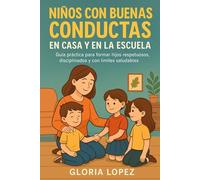 Niños con Buenas Conductas en Casa y en la Escuela: Guía práctica para formar hijos respetuosos, disciplinados y con límites saludables: Cómo enseñar disciplina y respeto a tus hijos