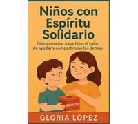Niños con Espíritu Solidario: Cómo enseñar a tus hijos el valor de ayudar y compartir con los demás: (Formando corazones generosos y empáticos desde la infancia)