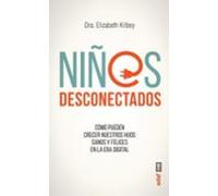 Niños Desconectados. Como Pueden Crecer Nuestros Hijos Sanos Y Felices