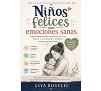 Niños felices con emociones sanas: Una guía amorosa para comprender a tu hijo, mejorar la comunicación y fortalecer su seguridad emocional