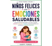 Niños felices conemociones saludables: Una guía práctica para ayudar a los niños a manejarrabietas, frustración, ansiedad y emociones difíciles conconfianza y conexión emocional