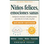 Niños felices, emociones sanas: La guía práctica de inteligencia emocional y disciplina positiva para niños de 2 a 6 años:qué decir y qué hacer ante rabietas, límites, miedos y frustración sin gritar
