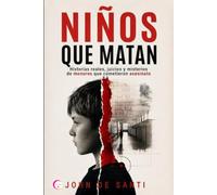 NIÑOS QUE MATAN: Historias reales, juicios y misterios de menores que cometieron asesinato