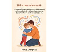 Niños que saben sentir: La guía definitiva para padres y docentes que quieren educar la inteligencia emocional desde la infancia hasta la adolescencia