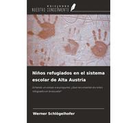 Niños refugiados en el sistema escolar de Alta Austria: Echando un vistazo a la pregunta: ¿Qué nos enseñan los niños refugiados en la escuela?