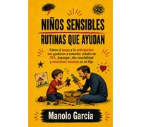 Niños sensibles: Rutinas que ayudan. Cómo el juego y la anticipación me ayudaron a entender señales de TEA, Asperger, alta sensibilidad y emociones intensas en mi hijo