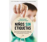 Niños sin etiquetas. Cómo fomentar que tus hijos tengan una infancia feliz, acompañando su desarrollo sin limitaciones ni prejuicios | Alberto Soler,