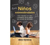 Niños sobreestimulados: Cómo educarlos con calma y protegerlos de los peligros que esconden las tecnologías (Salud y bienestar)