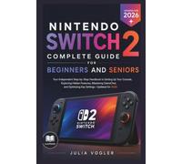 Nintendo Switch 2 Complete Guide for Beginners and Seniors: Your Independent Step-by-Step Handbook to Setting Up Your Console, Exploring Hidden ... and Optimizing Key Settings-Updated for 2026