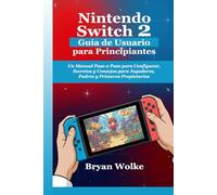 Nintendo Switch 2 Guía de Usuario para Principiantes: Un Manual Paso a Paso para Configurar, Secretos y Consejos para Jugadores, Padres y Primeros Propietarios