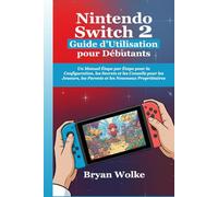 Nintendo Switch 2 Guide d’Utilisation pour Débutants: Un Manuel Étape par Étape pour la Configuration, les Secrets et les Conseils pour les Joueurs, les Parents et les Nouveaux Propriétaires