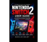 NINTENDO SWITCH 2 USER GUIDE: A Beginner-to-Pro Handbook for Setup, Gameplay, Online Features, Performance Tips, Troubleshooting, and Mastering Your Console with Confidence