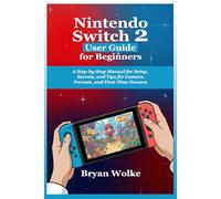 Nintendo Switch 2 User Guide for Beginners: A Step-by-Step Manual for Setup, Secrets, and Tips for Gamers, Parents, and First-Time Owners