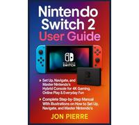Nintendo Switch 2 User Guide: The Complete Step-by-Step Manual With Illustrations on How to Set Up, Navigate, and Master Nintendo’s Hybrid Console for 4K Gaming, Online Play & Everyday Fun