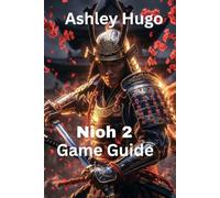 Nioh 2 Game Guide: Advanced Combat Techniques And Boss Pattern Recognition (Amrita's Eclipse - The Nioh Chronicles)