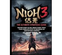 NIOH 3 仁王 THE ULTIMATE STRATEGIC GUIDE: Master Every Blade, Break Every Yokai Your Complete Path to Becoming an Unstoppable Samurai