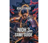 Nioh 3 Game Guide: Every Boss Strategy Revealed And Exploration Mapped (Amrita's Eclipse - The Nioh Chronicles)